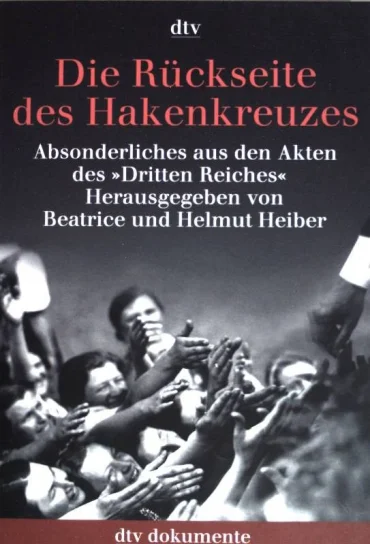 Die Rückseite des Hakenkreuzes: Absonderliches aus den Akten des Dritten Reiches