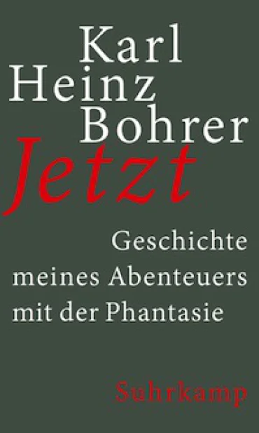 Karl Heinz Bohrer Jetzt. Geschichte meines Abenteuers mit der Phantasie