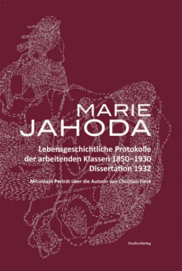 Marie Jahoda. Lebensgeschichtliche Protokolle der arbeitenden Klassen 1850-1930