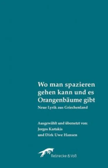 Wo man spazieren gehen kann und es Orangenbäume gibt Neue Lyrik aus Griechenland Ausgewählt und übersetzt von Jorgos Kartakis und Dirk Uwe Hansen ISBN: 978-3-942901-32-1 Verlag Reinecke & Voß, Leipzig 2018