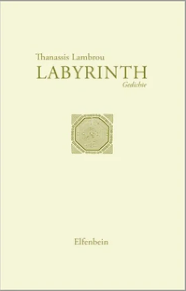 Thanassis Lambrou Labyrinth Gedichte Griechisch – Deutsch Übersetzt von Herbert Speckner Mit einem Nachwort und einem Gedicht von Durs Grünbein ISBN: 978-3-94118431-2 Elfenbein Verlag, Berlin 2014