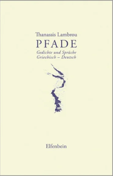 Thanassis Lambrou Pfade Gedichte und Sprüche Griechisch – Deutsch Übersetzt von Herbert Speckner Mit einem Gespräch zwischen Autor und Übersetzer ISBN: 978-3-96160028-1 Elfenbein Verlag, Berlin 2019